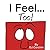 I Feel...Too!