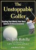 The Unstoppable Golfer: Trusting Your Mind & Your Short Game to Achieve Greatness