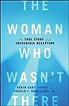 The Woman Who Wasn't There: The True Story of an Incredible Deception