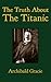 The Truth About the Titanic by Archibald Gracie