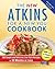 The New Atkins for a New You Cookbook: 200 Simple and Delicious Low-Carb Recipes in 30 Minutes or Less
