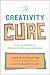 The Creativity Cure: A Do-It-Yourself Prescription for Happiness
