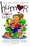 Humor for a Mom's Heart: Stories, Quips, and Quotes to Lift the Heart (Humor for the Heart) Humor for a Mom's Heart: Stories, Quips, and Quotes to Lift the Heart (Humor for the Heart)