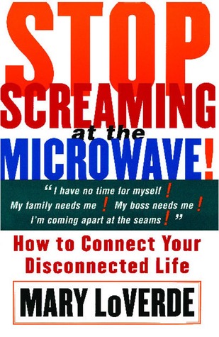 Stop Screaming at the Microwave: How to Connect Your Disconnected Life (Paperback)