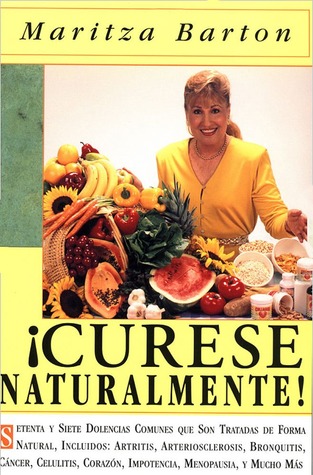 Curese Naturaltmente: Setena y siete Dolencias Comunes que Son Tratadas de Forma Natural, Incluyendos Artritis, Arteriosclerosis, Bronquitis, Cancer, Celulitis, Corazon, Impotencia, Menopausia, y Mucho Mas