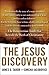 The Jesus Discovery: The Resurrection Tomb that Reveals the Birth of Christianity