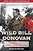 Wild Bill Donovan: The Spymaster Who Created the OSS and Modern American Espionage (A True Story of a WWII Spy)