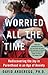 Worried All the Time: Rediscovering the Joy in Parenthood in an Age of Anxiety
