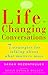 Life-Changing Conversations: 7 Strategies for Talking About What Matters Most