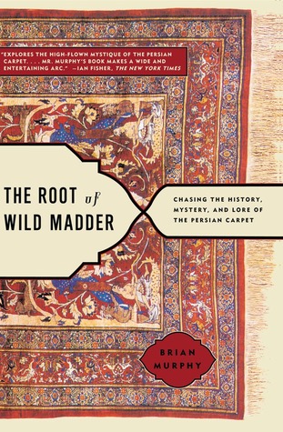 The Root of Wild Madder: Chasing the History, Mystery, and Lore of the Persian Carpet (Paperback)