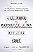 Are Your Prescriptions Killing You?: How to Prevent Dangerous Interactions, Avoid Deadly Side Effects, and Be Healthier with Fewer Drugs