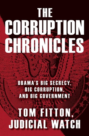 The Corruption Chronicles: Obama's Big Secrecy, Big Corruption, and Big Government (Hardcover)