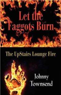 Let the Faggots Burn: The UpStairs Lounge Fire (Paperback)