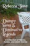 Dumpy Yarns & Diminutive Legends: A Collection of Poems, Essays, and Short Stories Dumpy Yarns & Diminutive Legends: A Collection of Poems, Essays, and Short Stories