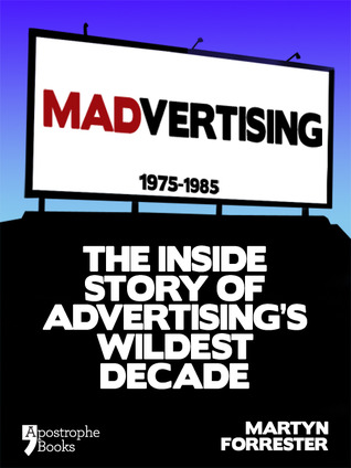 Madvertising: 1975-1985, the inside story of advertising wildest decade (Kindle Edition)