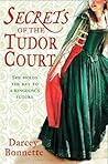 Secrets of The Tudor Court by Darcey Bonnette