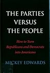 The Parties Versus the People: How to Turn Republicans and Democrats into Americans