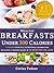 Quick Fix Healthy Breakfasts Under 300 Calories: That Keep You Feeling Energized and Help You Lose Weight