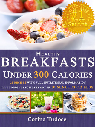 Quick Fix Healthy Breakfasts Under 300 Calories: That Keep You Feeling Energized and Help You Lose Weight