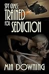 Trained for Seduction by Mia Downing