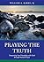 Praying the Truth Deepening Your Friendship with God through ... by William A. Barry