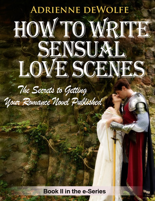 How to Write Sensual Love Scenes (The Secrets to Getting Your Romance Published, #3)