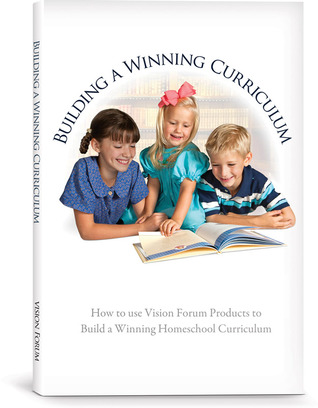 Building a Winning Curriculum How to Use Vision Forum Products to Build a Winning Homeschool Curriculum (Paperback)