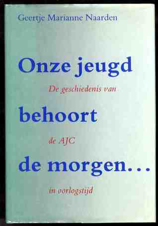 Onze jeugd behoort de morgen...: de geschiedenis van de AJC in oorlogstijd