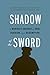 Shadow of the Sword: A Marine's Journey of War, Heroism, and Redemption
