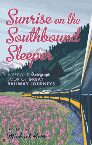 Sunrise on the Southbound Sleeper: More Great Railway Journeys from the Daily Telegraph (Hardcover)
