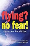 Flying? No Fear!: Conquer Your Fear of Flying