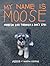 My Name Is Moose by Martin Usborne My Name Is Moose by Martin Usborne
