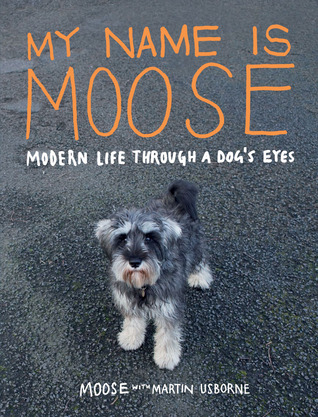 My Name Is Moose: Modern Life Through a Dog's Eyes