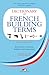 Dictionary of French Building Terms: Essential for Renovators, Builders and Homeowners (English and French Edition)