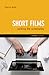 Short Films: Writing the Screenplay (Creative Essentials)