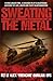 Sweating the Metal: Flying Under Fire. A Chinook Pilot's Blistering Account of Life, Death and Dust in Afghanistan