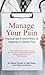 Manage Your Pain: Practical and Positive Ways of Adapting to Chronic Pain