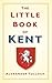 The Little Book of Kent by Alexander Tulloch