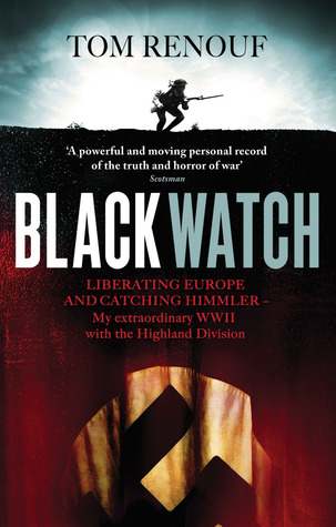 Black Watch: Liberating Europe and Catching Himmler - My Extraordinary WW2 With the Highland Division