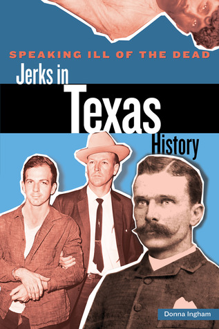 Speaking Ill of the Dead: Jerks in Texas History (Speaking Ill of the Dead: Jerks in Histo)