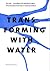 Transforming with Water: Proceedings of the 45th World Congress of the International Federation of Landscape Architects