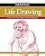 Life Drawing: A Practical and Inspirational Workbook (Essential Guide to Drawing)