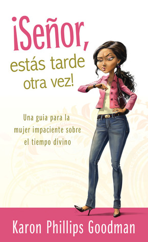 Senor, estas tarde otra vez! / You're Late Again, Lord!: Una Guia Para La Mujer Impaciente Sobre El Tiempo Divino