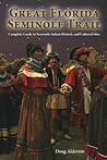 Great Florida Seminole Trail: Complete Guide to Seminole Indian Historic and Cultural Sites