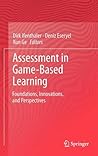 Assessment in Game-Based Learning: Foundations, Innovations, and Perspectives Assessment in Game-Based Learning: Foundations, Innovations, and Perspectives