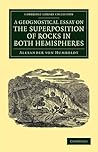 A Geognostical Essay on the Superposition of Rocks in Both He... by Alexander von Humboldt