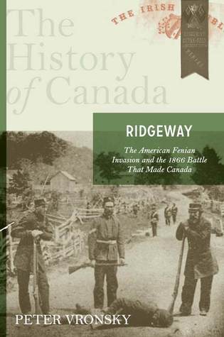 Ridgeway: The American Fenian Invasion And The 1866 Battle That Made Canada (The History of Canada)