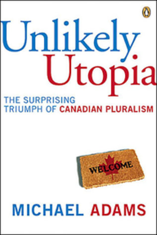 Unlikely Utopia: The Surprising Triumph Of Canadian Pluralism