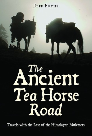 The Ancient Tea Horse Road: Travels With the Last of the Himalayan Muleteers (Hardcover)