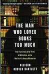 The Man Who Loved Books Too Much by Allison Hoover Bartlett